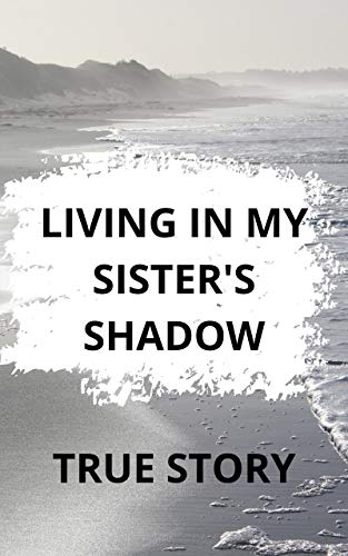 My Sister's Shadow: A True Story of Resentment, Hate and Love - Inspiring Short Read for Family Relationships & Personal Growth