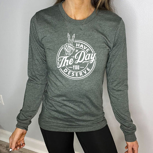 Have The Day You Deserve Long Sleeve T-Shirt - Motivational Quote Top for Women & Men - Casual Comfort Wear for Everyday Inspiration