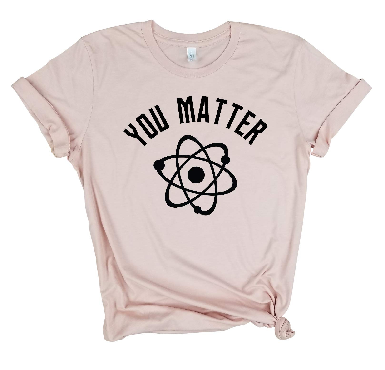 You Matter - Funny Science T-Shirt for Physics & Chemistry Lovers | Nerdy Meme Tee for Science Geeks | Perfect Gift for Students & Teachers | Wear to School, Lab or Science Conventions