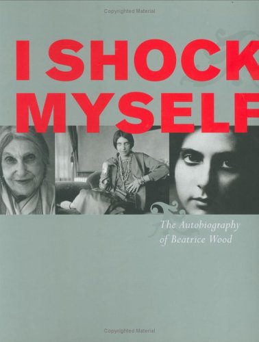 Beatrice Wood Autobiography - I Shock Myself: Memoir of a Dada Artist & Ceramicist | Perfect for Art Lovers, History Buffs & Inspirational Readers