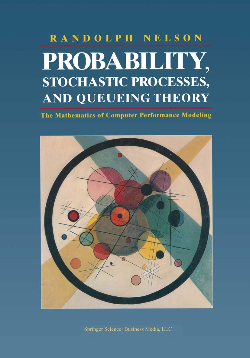 Probability, Stochastic Processes & Queueing Theory: Mathematics for Computer Performance Modeling | Applied in Cloud Computing & Network Analysis