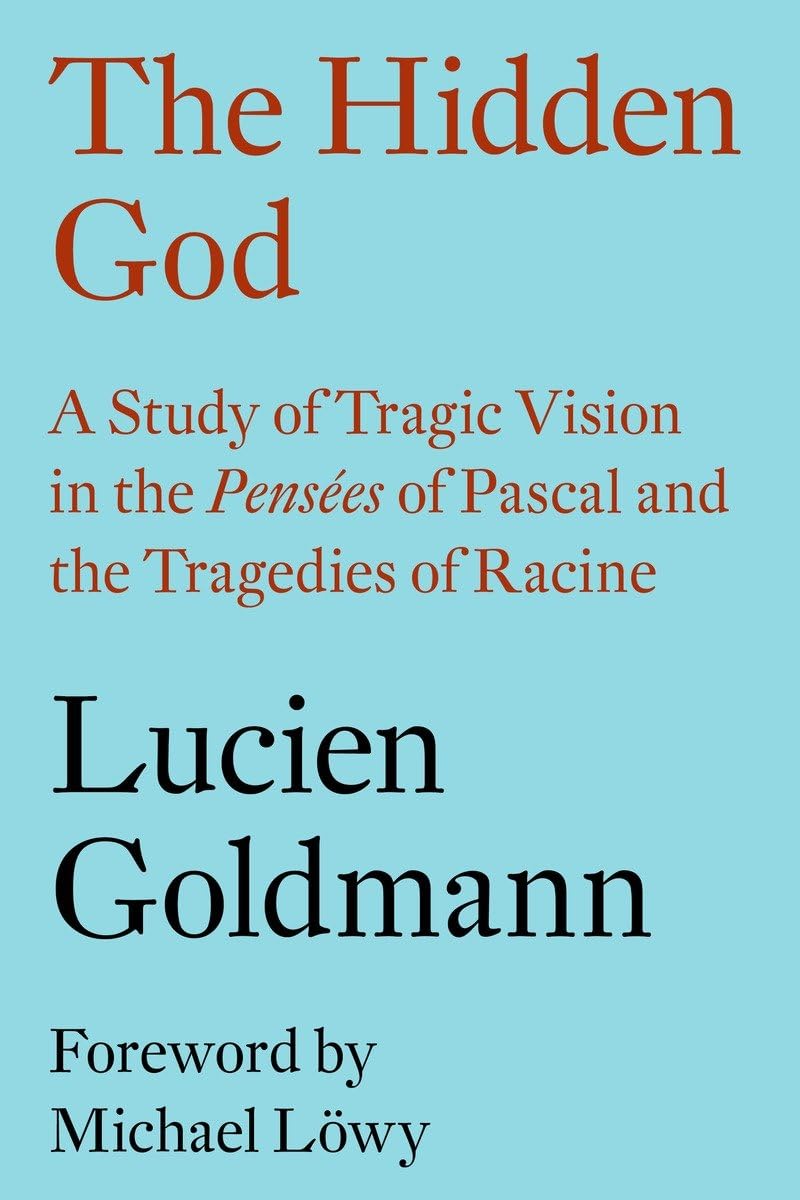 The Hidden God: A Study of Tragic Vision in Pascal's Pensées & Racine's Tragedies - Philosophy & Literature Analysis for Students, Scholars & Book Clubs