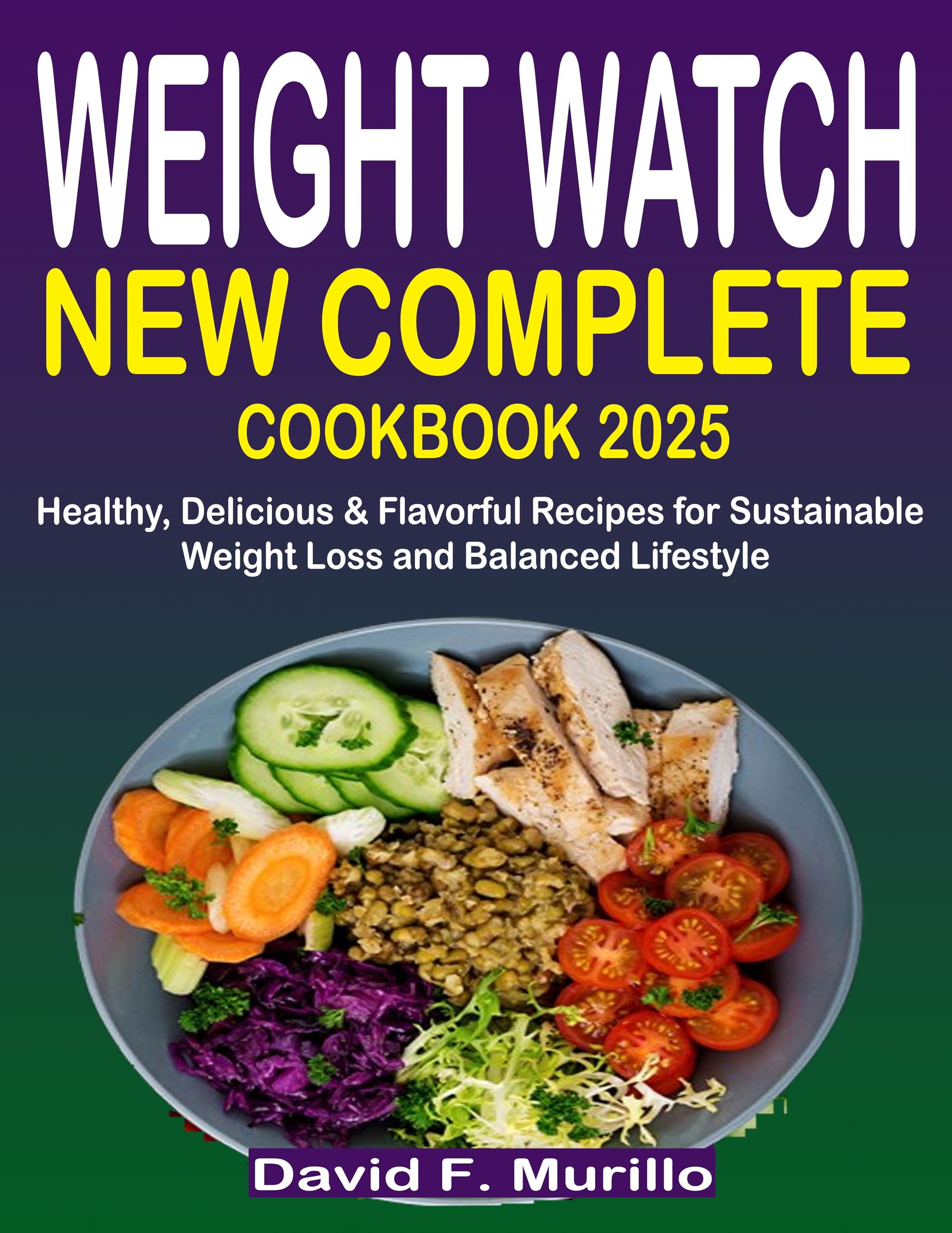 Weight Watch New Complete Cookbook 2025: Healthy & Flavorful Recipes for Sustainable Weight Loss | Easy Meal Plans for Busy Lifestyles | Perfect for Home Cooking & Weight Management