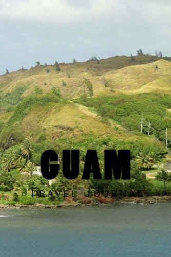 Guam Travel Journal - Inspirational Travel Diary & Notebook for Guam Vacations - Perfect for Backpacking, Island Hopping & Adventure Travel