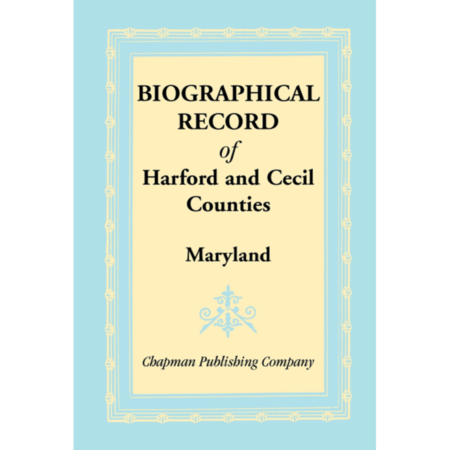 Biographical Record of Harford and Cecil Counties Maryland - Historical Genealogy Book for Family Research & Ancestry Exploration | Perfect for Historians, Genealogists & Local History Enthusiasts