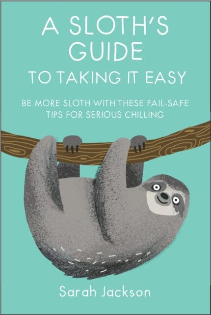 A Sloth's Guide to Taking It Easy: How to Relax Like a Sloth with Fail-Safe Tips for Ultimate Chill - Perfect for Stress Relief & Mindfulness Practice
