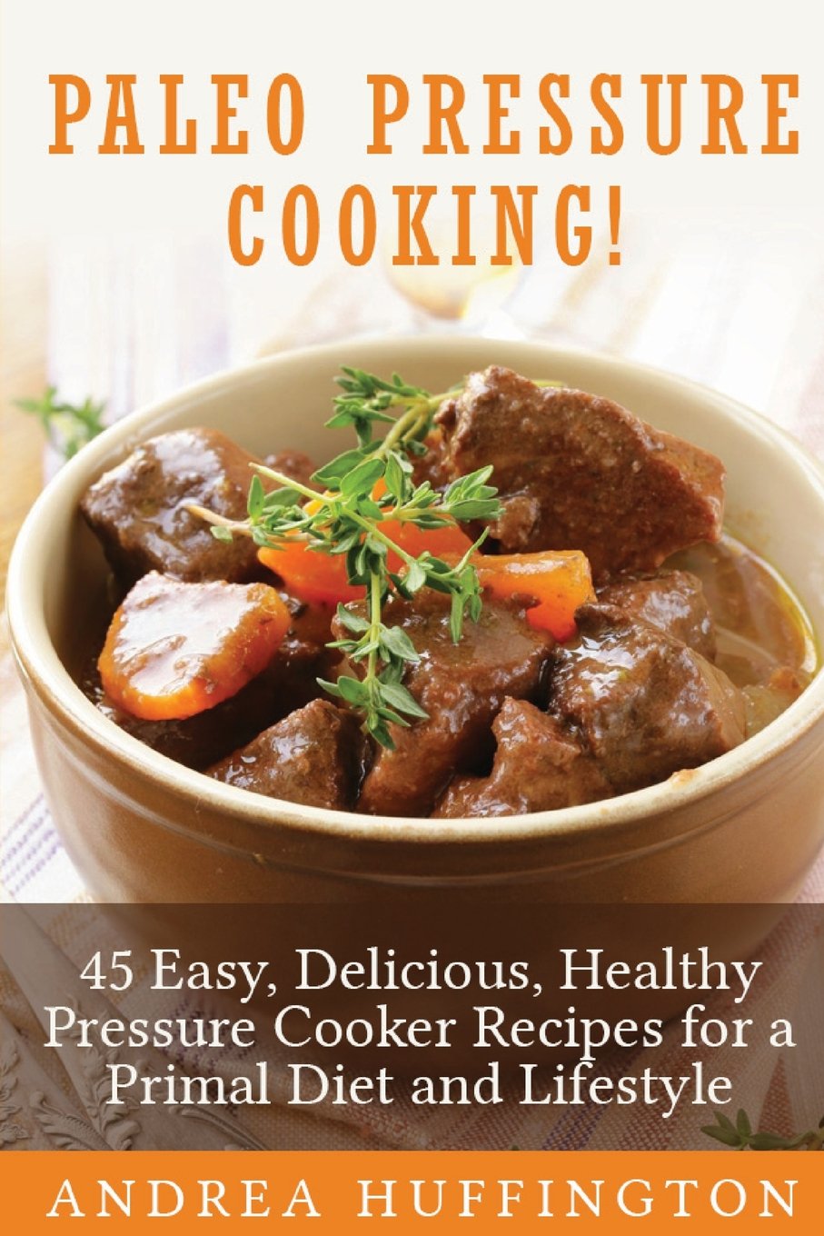 45 Easy & Healthy Paleo Pressure Cooker Recipes - Delicious Primal Diet Meals for Quick & Nutritious Cooking at Home