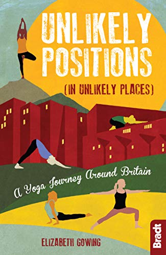 Unlikely Positions: A Yoga Journey around Britain - Bradt Travel Guide (Travel Literature) | Perfect for Yoga Enthusiasts & Travel Lovers