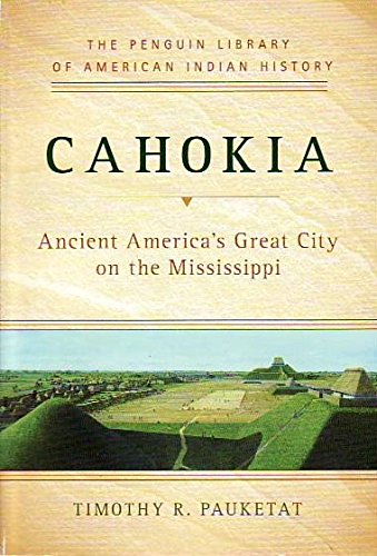 Cahokia: Ancient America's Great City on the Mississippi - Explore the History & Archaeology of this Mississippian Civilization Site for Students & History Enthusiasts