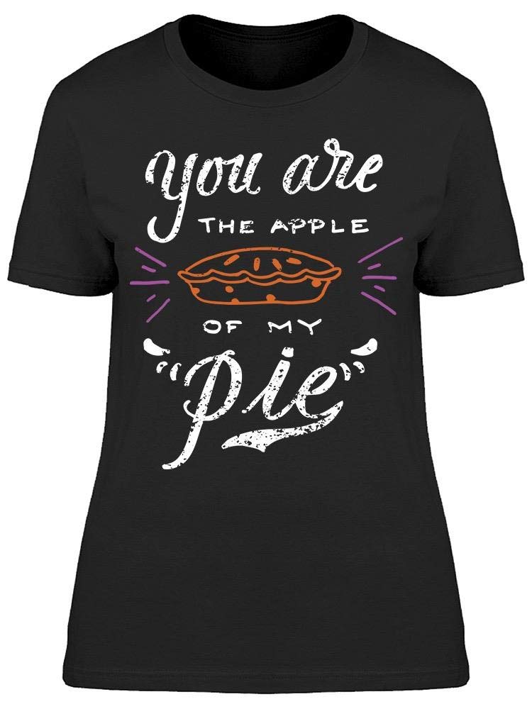 You Are The Apple of My Pie T-Shirt for Women | Cute Funny Graphic Tee | Perfect for Date Night, Girls' Day Out & Casual Wear