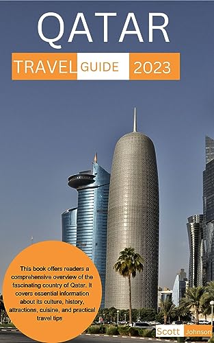 Qatar Travel Guidebook: Complete Travel Manual for Visiting Qatar - Essential Tips, Attractions & Itineraries for Tourists & Expats