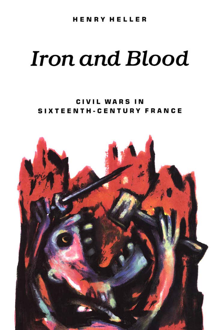 Iron and Blood: Civil Wars in 16th Century France - History Book for Students & Researchers | Perfect for Academic Studies & Historical Research