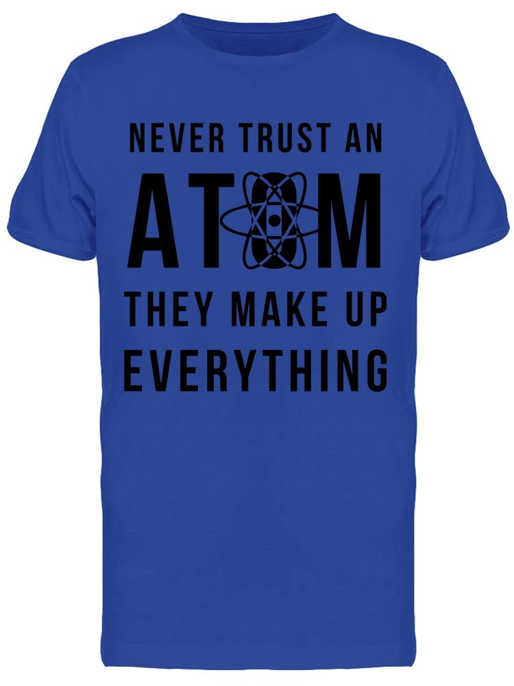 Funny Science T-Shirt for Men - 'Never Trust an Atom They Make Up Everything' Joke Tee in Royal Blue | Perfect Gift for Chemistry Lovers & Nerdy Humor