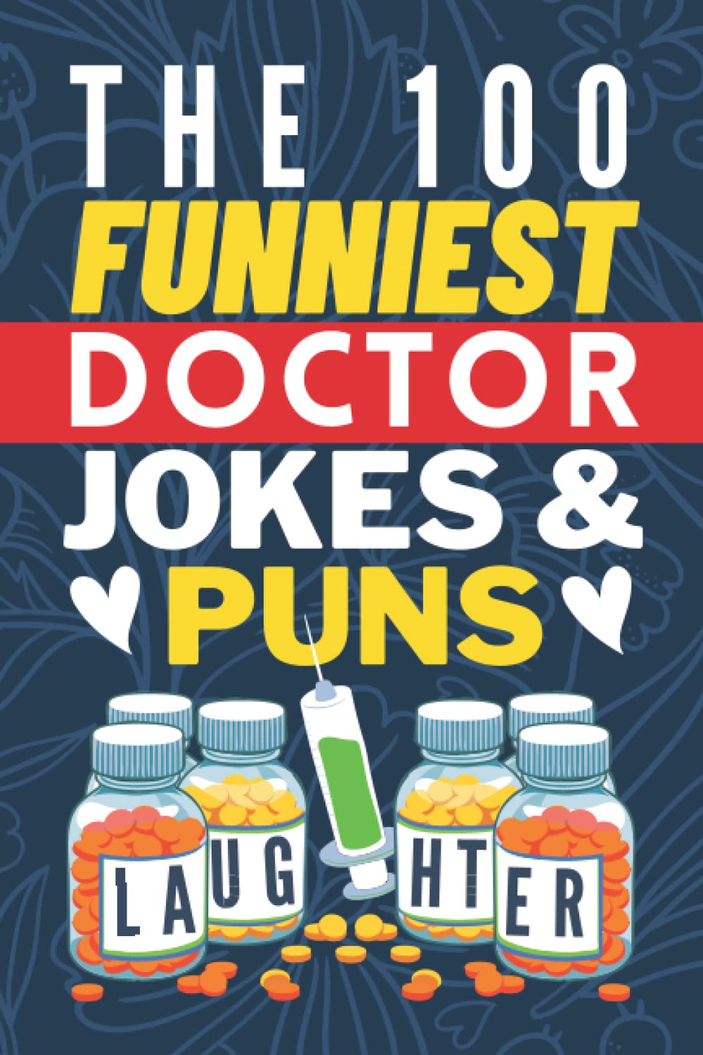 100 Hilarious Doctor Jokes & Medical Puns Book - Perfect Gag Gift for Doctors, Nurses & Med Students | Great Graduation Gift for Healthcare Professionals | Use at White Coat Ceremonies, Medical Parties & Hospital Break Rooms