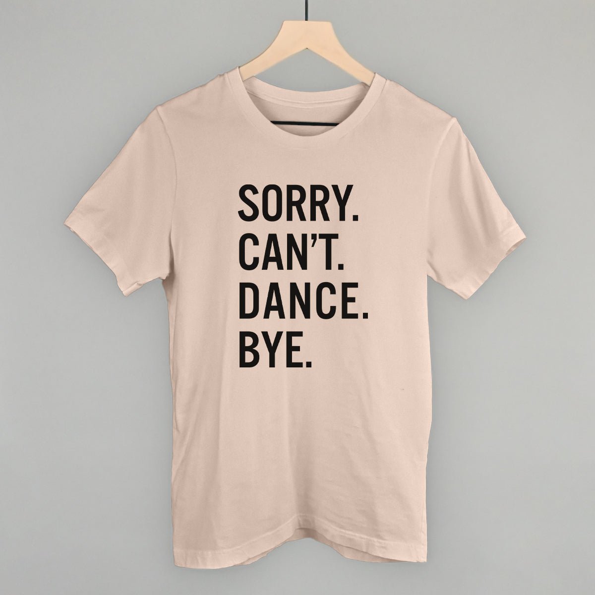 Sorry Can't Dance Bye T-Shirt - Funny Sarcastic Graphic Tee for Men & Women - Perfect for Parties, Gifts, and Casual Wear