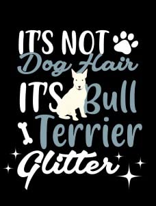 It's Not Dog Hair It's Bull Terrier