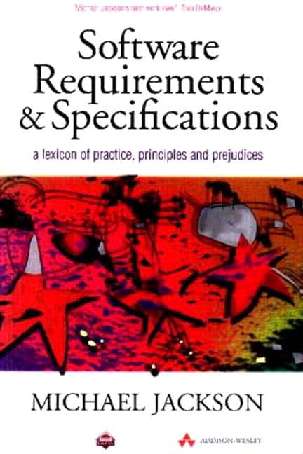 Software Requirements and Specifications: A Lexicon of Practice, Principles and Prejudices (ACM Press) - Essential Guide for Software Developers, Engineers & IT Professionals | Perfect for Agile Teams, System Analysis & Project Management