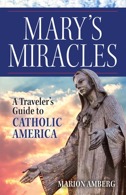 Mary's Miracles: A Traveler's Guide to Catholic America - Explore Sacred Sites & Spiritual Journeys for Faith-Based Travel