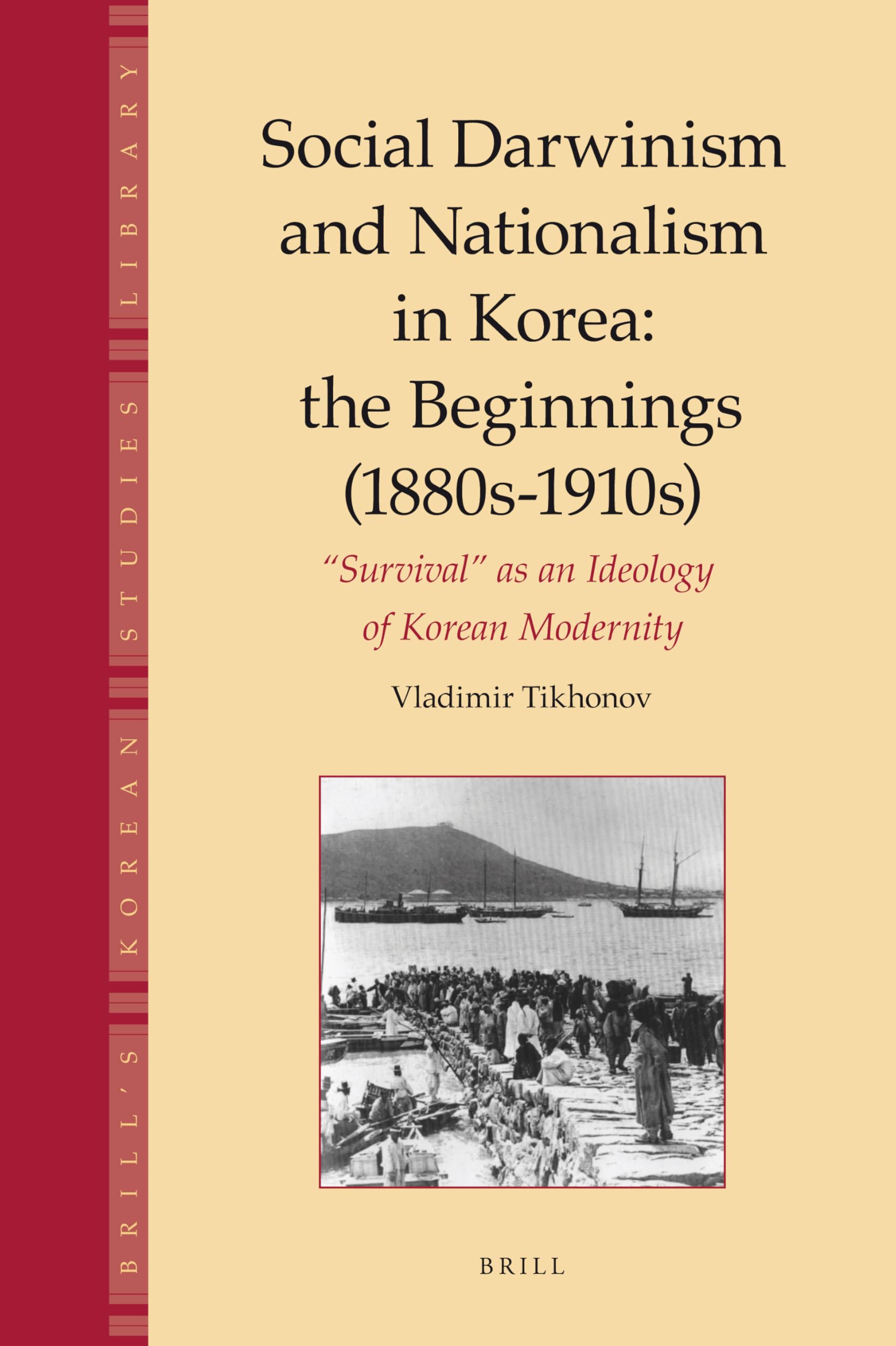 Social Darwinism and Nationalism in Korea (1880s-1910s): The Ideology of Survival in Korean Modernity | Brill's Korean Studies Library Vol. 2 | Academic Research on East Asian History & Political Thought