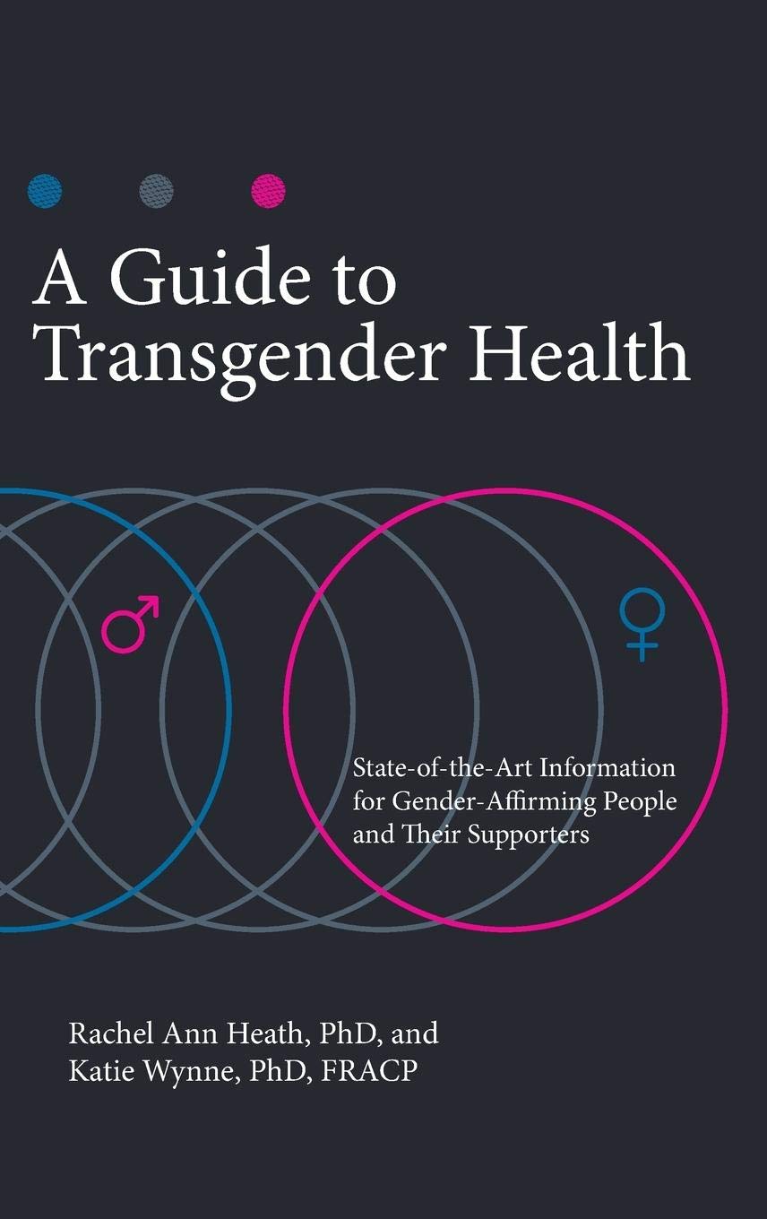 Transgender Health Guide: State-of-the-Art Information for Gender-Affirming Individuals & Supporters | LGBTQ+ Wellness, Psychology & Relationships | Perfect for Medical Professionals, Counselors & Allies