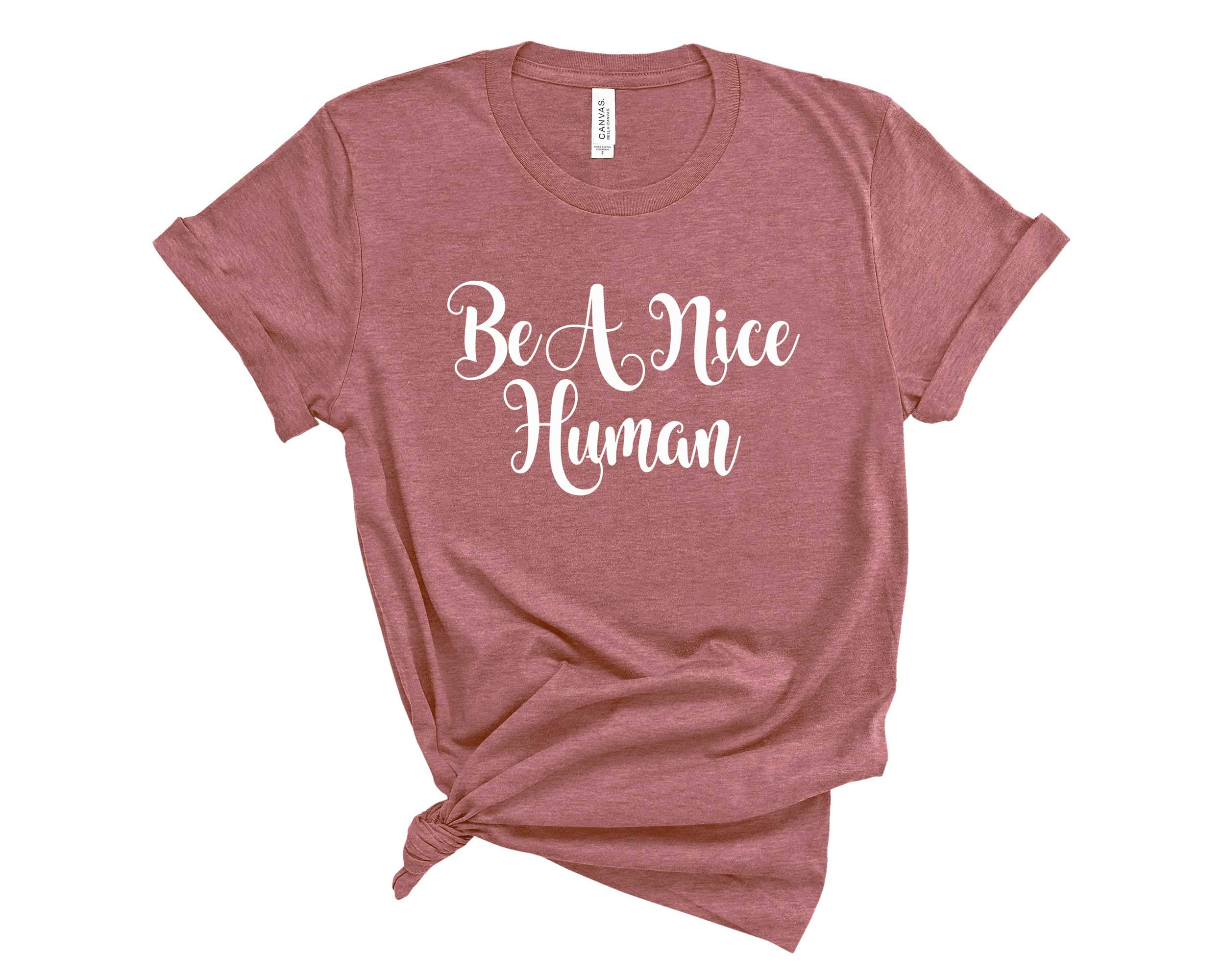 Be A Nice Human Equality T-Shirt - Unisex Kindness & Humanity Tee for Men & Women - Perfect for Casual Wear, Social Activism & Everyday Inspiration
