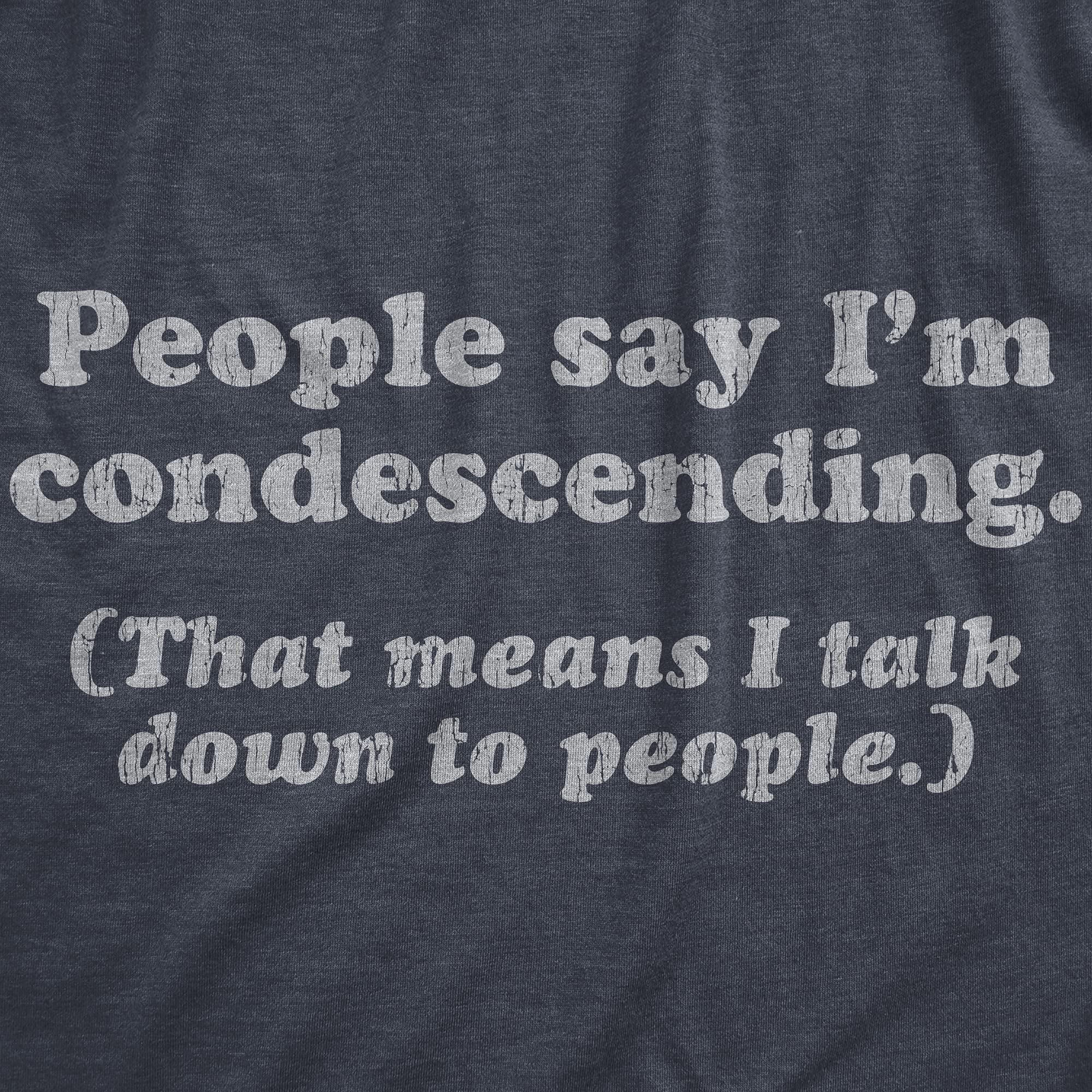 Funny Sarcastic T-Shirt for Men - 'People Say I'm Condescending (That Means I Talk Down to People)' Humor Tee | Crazy Dog Apparel | Perfect for Casual Wear, Parties & Gifts