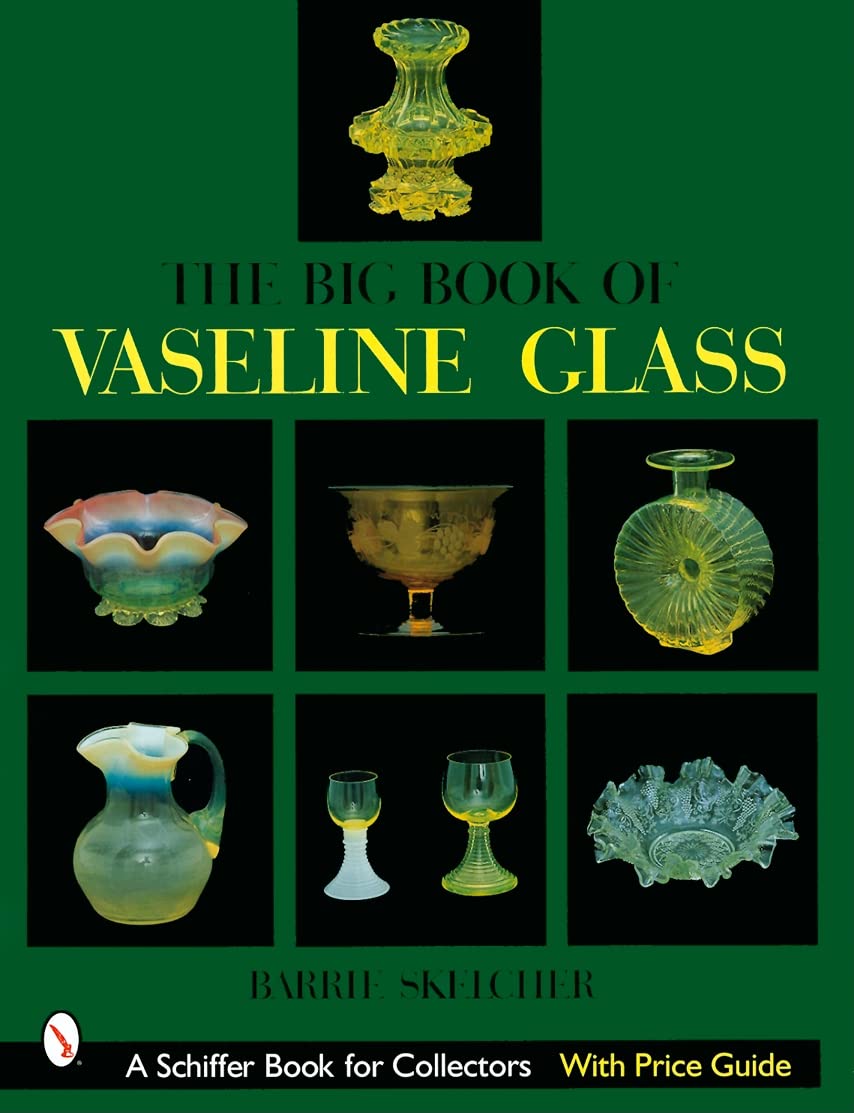 The Big Book of Vaseline Glass: Collector's Guide & Identification - Schiffer Book for Antique & Vintage Glass Enthusiasts | Perfect for Home Decor, Gift Ideas & Glass Collecting Hobby