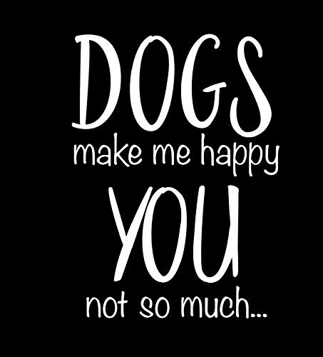 Funny Car Decal Sticker - Dogs Make Me Happy You Not So Much - 5.5 x 4.3 Inch White Vinyl Sticker for Cars, Trucks, Vans, Walls & Laptops - CCI2587 - Perfect for Pet Lovers & Humor Enthusiasts