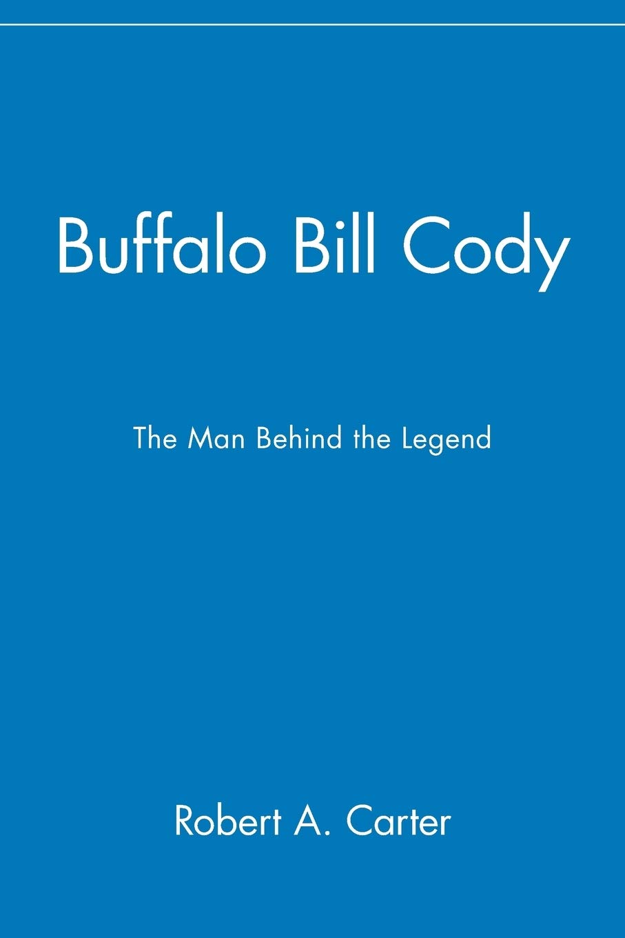 Buffalo Bill Cody: The Man Behind the Legend - Biography of the Wild West Icon for History Enthusiasts and American West Fans - Perfect for Reading, Gifts, and Classroom Education