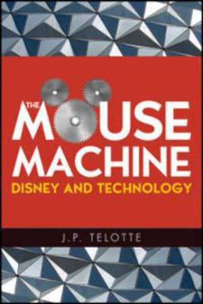 The Mouse Machine: Disney and Technology - Exploring Disney's Innovations in Animation, Theme Parks & Entertainment for Fans & Tech Enthusiasts
