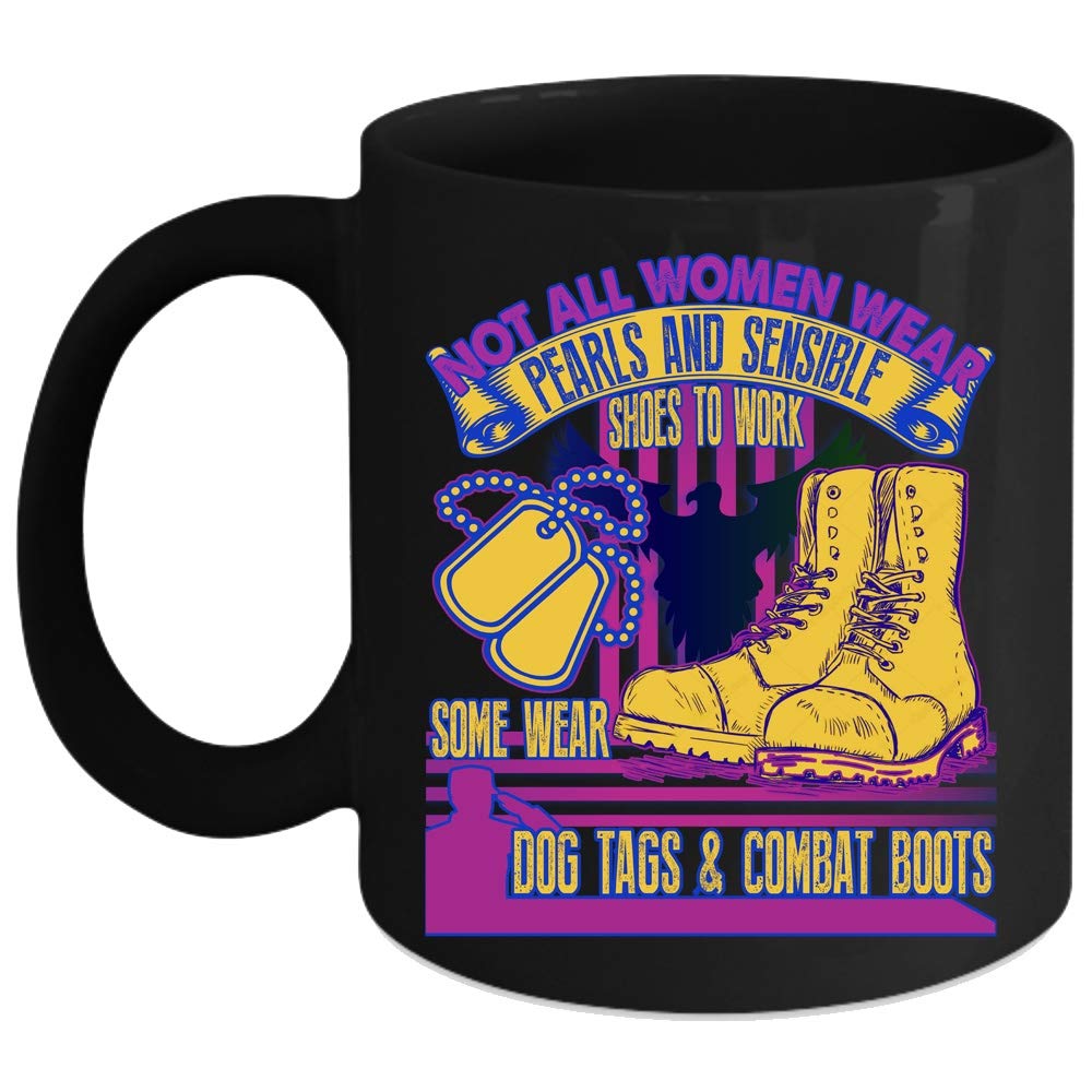 11 Oz Black Coffee Mug - Not All Women Wear Pearls & Sensible Shoes to Work, Some Wear Dog Tags & Combat Boots - Perfect for Military Women, Veterans & Strong Female Coffee Lovers - Office, Home & Gift Use