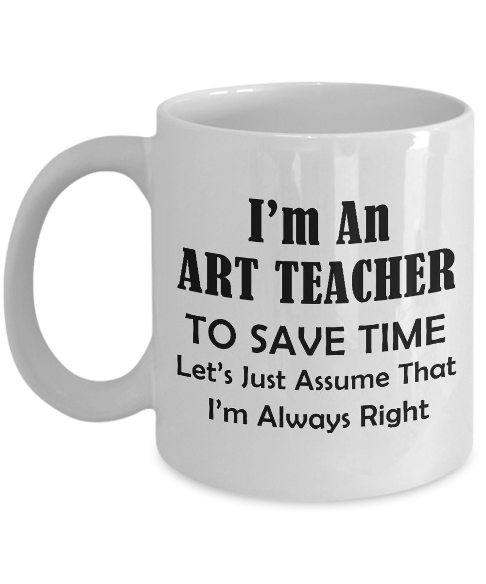 Funny Art Teacher Gift Ceramic Mug - 'Let's Just Assume I'm Always Right' Coffee & Tea Cup for Educators, Professors, Artists - Perfect for Classrooms, Creative Clubs & Teacher Appreciation