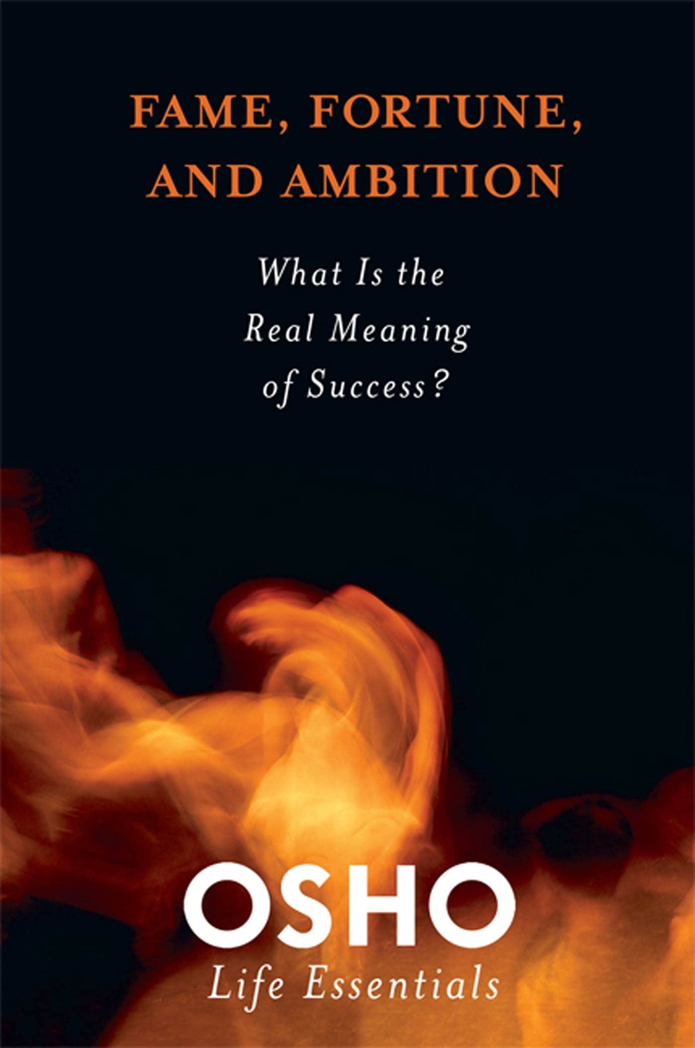 Fame, Fortune, and Ambition: What Is the Real Meaning of Success? - Osho Life Essentials Book for Personal Growth & Spiritual Enlightenment - Perfect for Meditation, Self-Discovery, and Modern Life Guidance