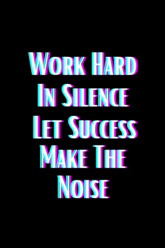 Motivational Lined Notebook Journal - Work Hard in Silence Let Success Make the Noise - Perfect Gift for Students, Professionals & Entrepreneurs - Ideal for Journaling, Note Taking & Goal Setting