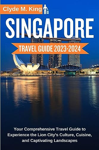 Singapore Travel Guide 2023-2024: Explore Lion City's Culture, Food & Top Attractions | Best Tourist Handbook for Vacation Planning, Local Tips & Must-See Sights | Perfect for Solo Travelers, Couples & Families
