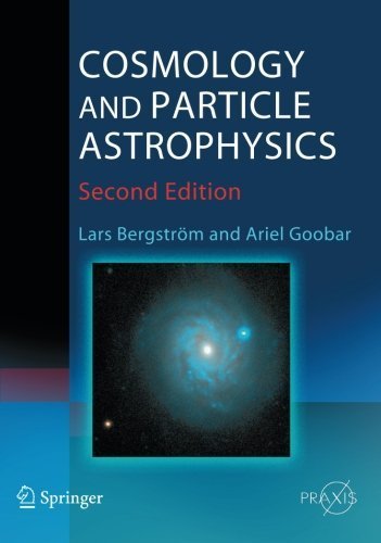 Cosmology and Particle Astrophysics - 2nd Edition by Lars Bergström & Ariel Goobar | Springer Praxis Books (2006) | Astrophysics Textbook for Students & Researchers | Perfect for University Studies & Scientific Research