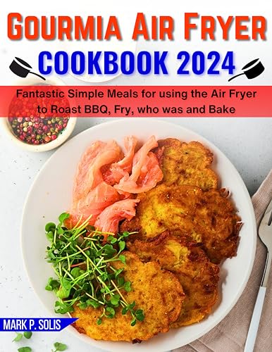 Gourmia Air Fryer Cookbook 2024: Easy & Delicious Recipes for Roasting, BBQ, Frying, and Baking | Perfect for Quick Meals, Healthy Cooking & Family Dinners