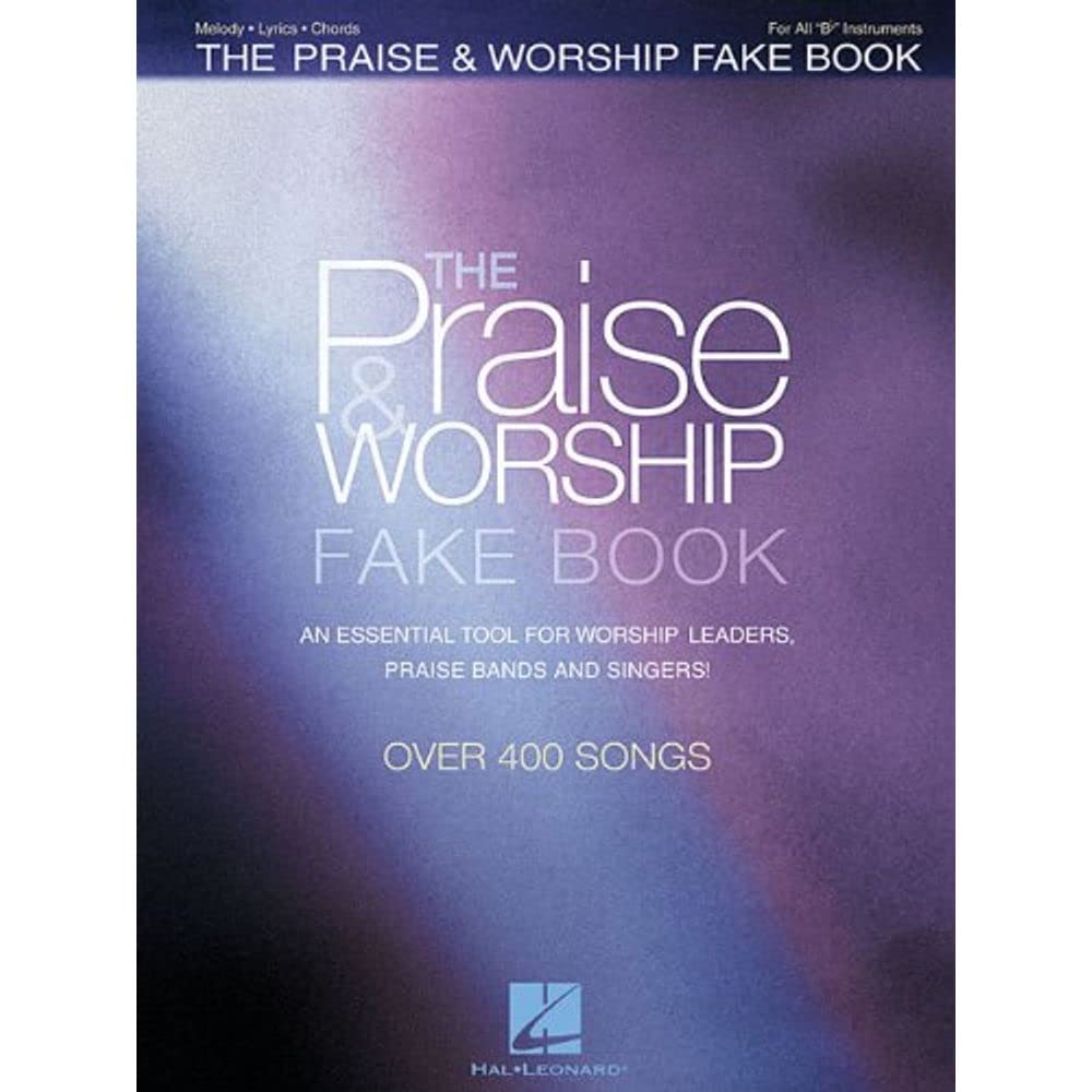 The Praise & Worship Fake Book: B Flat Edition - Christian Hymns & Songs for Piano, Guitar & Choir - Perfect for Church Services, Worship Bands & Music Ministry