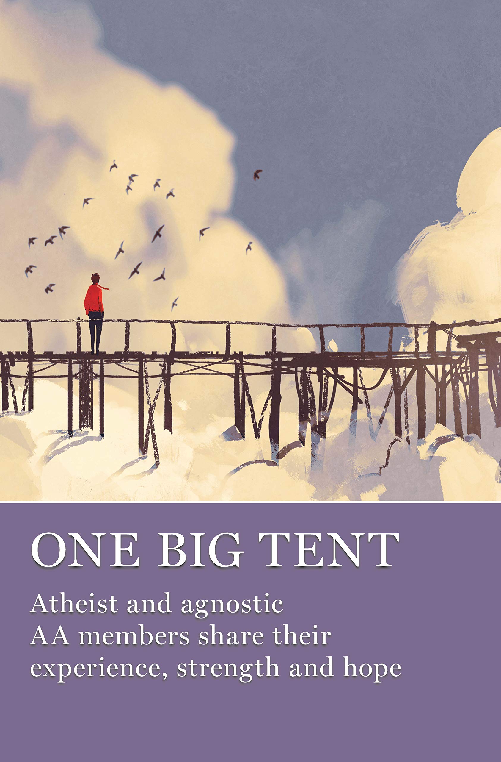 One Big Tent: Atheist and Agnostic AA Members Share Their Experience, Strength and Hope - Inspirational Recovery Stories for Secular Sobriety Support Groups