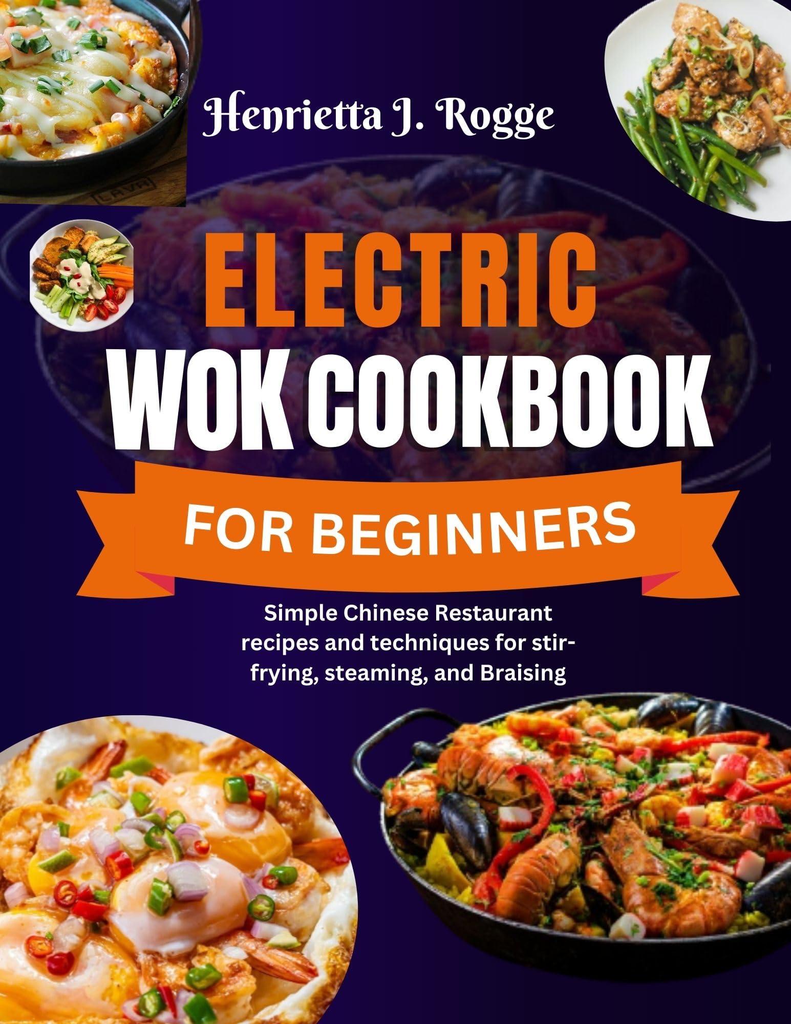 Electric Wok Cookbook for Beginners: Easy Chinese Restaurant Recipes & Techniques - Stir-Fry, Steam & Braise Like a Pro | Perfect for Home Cooking & Asian Cuisine Lovers