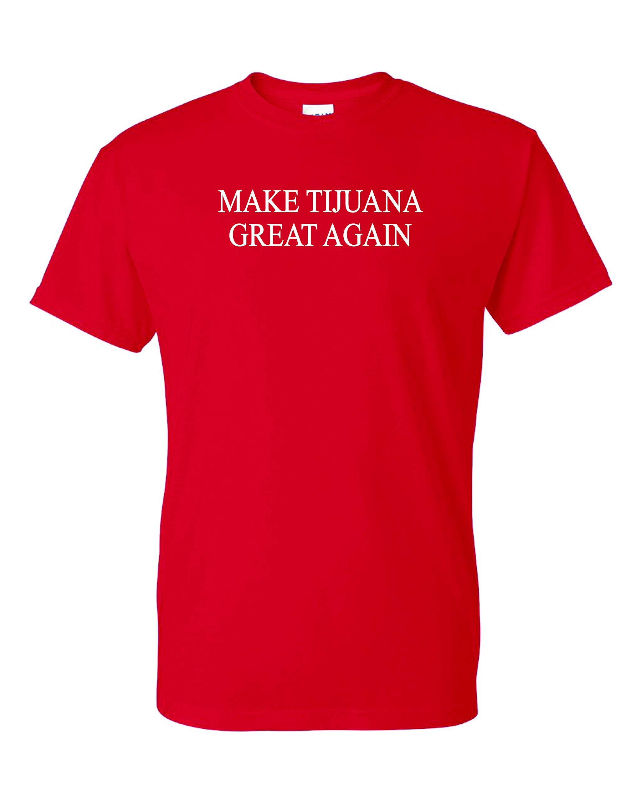 Clancey Printing Make Tijuana Great Again T-Shirt - Funny Political Slogan Tee for Men & Women - Perfect for Parties, Protests & Casual Wear