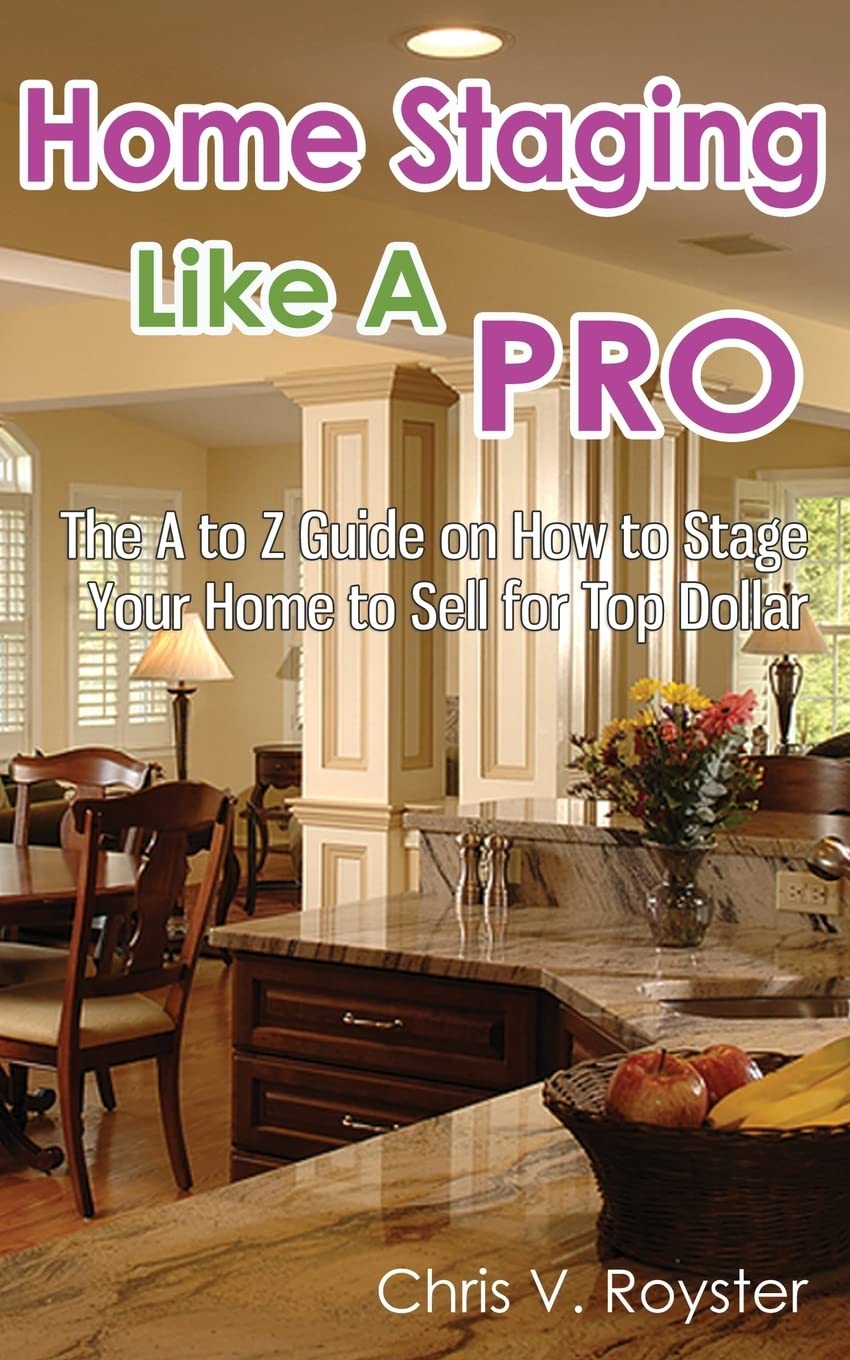 Home Staging Like A Pro: Complete A-Z Guide to Stage Your Home for Maximum Selling Price | Perfect for Real Estate Agents & Home Sellers