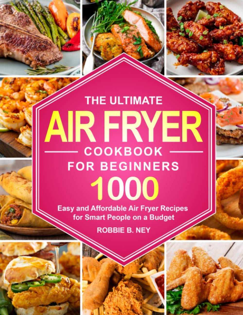 Best Air Fryer Cookbook for Beginners: 1000 Easy & Budget-Friendly Recipes for Instant Pot & Oven Air Fryers | Perfect for Quick Meals, Healthy Cooking & Family Dinners