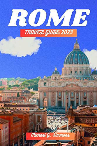 Rome Travel Guide 2023: Ultimate City Guide with Insider Tips & Must-See Attractions | Perfect for First-Time Visitors, Solo Travelers & Family Vacations