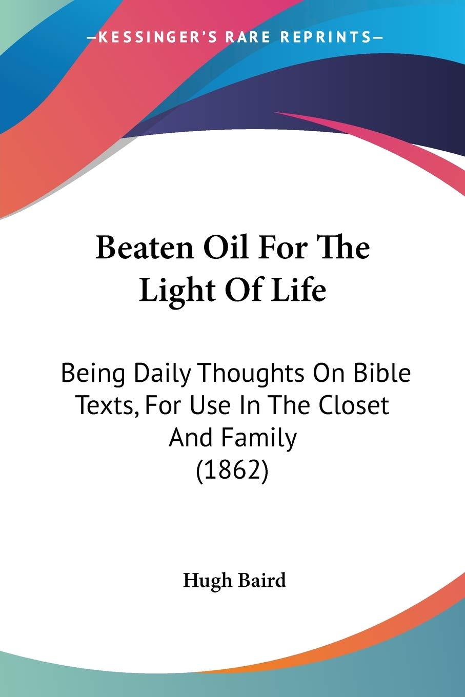 Beaten Oil for the Light of Life: Daily Bible Devotional Thoughts for Personal & Family Worship (1862) - Perfect for Morning Meditation & Christian Family Gatherings