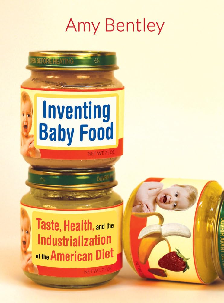 Inventing Baby Food: History of Taste, Nutrition & Industrialization in American Diet - California Food Culture Studies Vol.51 | Perfect for Parents, Historians & Nutrition Researchers