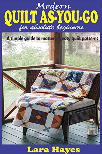 Modern Quilt As-You-Go Guide for Absolute Beginners: Easy Step-by-Step Quilting Patterns Tutorial - Perfect for DIY Home Decor & Handmade Gift Projects