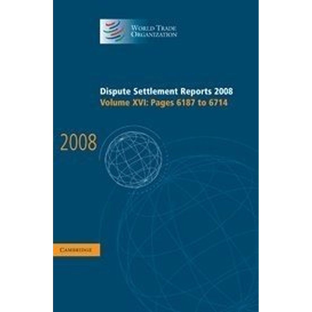 WTO Dispute Settlement Reports 2008 Volume 16: Comprehensive Trade Conflict Resolutions for Legal Professionals and Policy Makers