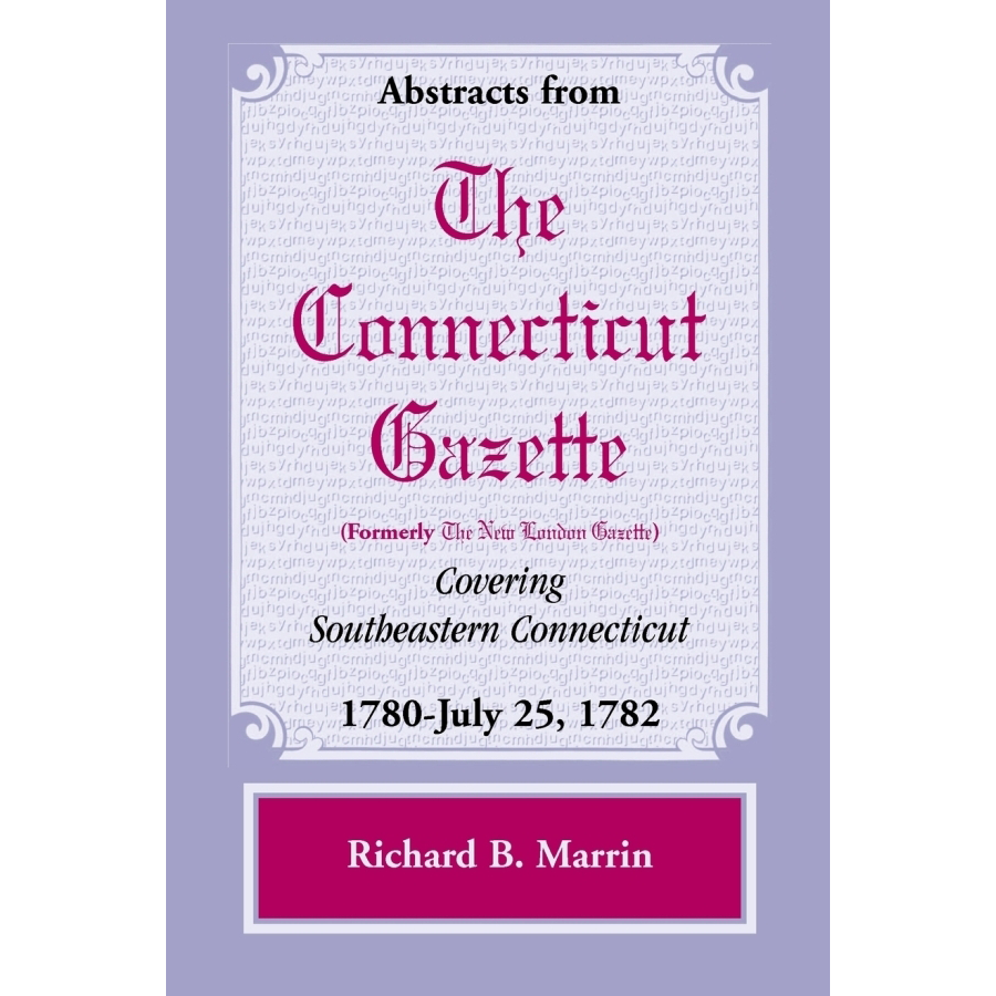 Historical Abstracts from The Connecticut Gazette (Formerly The New London Gazette) 1780-1782 - Rare Southeastern Connecticut Newspaper Archives for Genealogy Research & American Revolution Studies