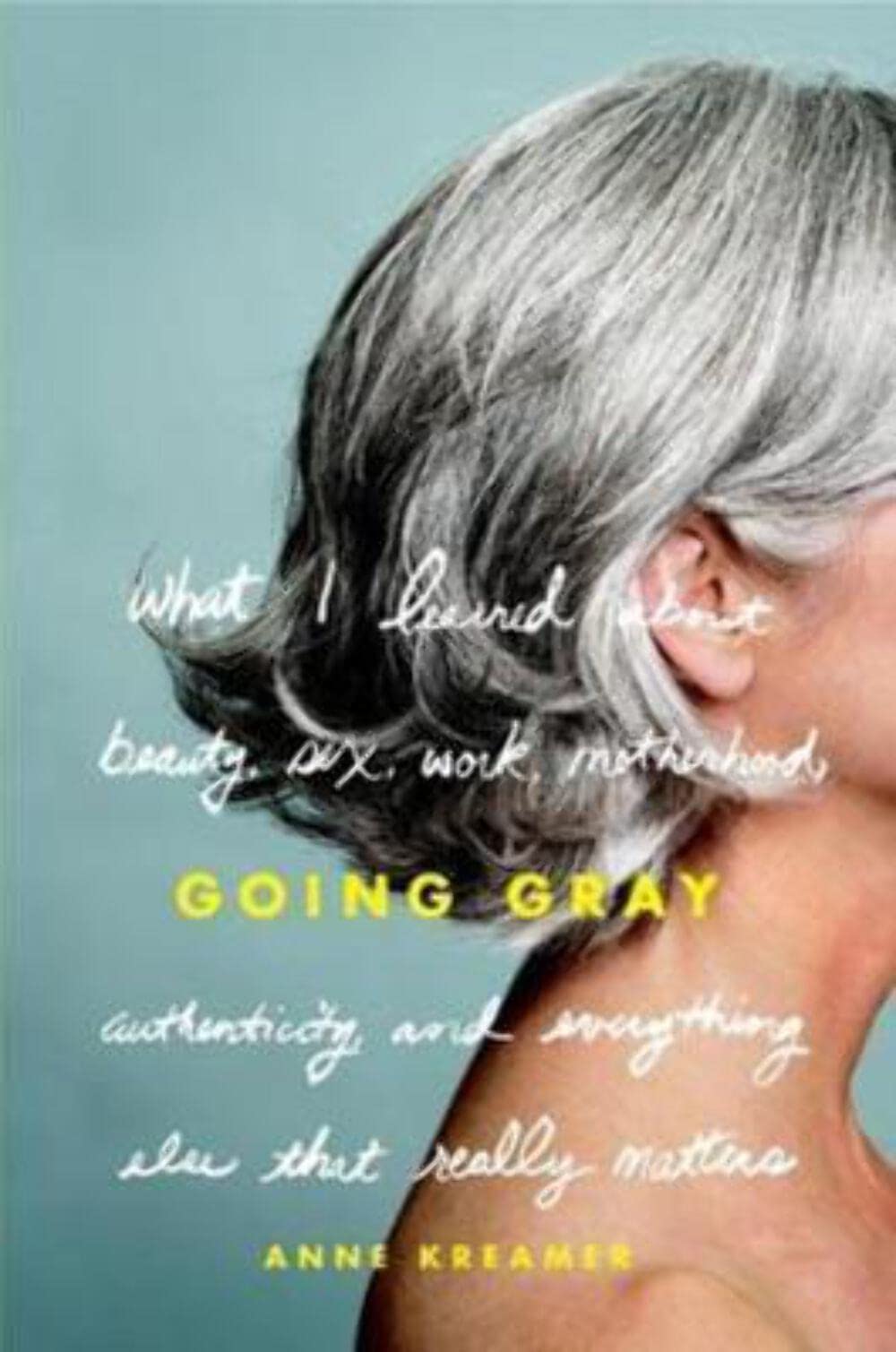 Going Gray: Lessons on Beauty, Sex, Work, Motherhood & Authenticity - Inspiring Memoir for Women Embracing Natural Aging | Perfect for Book Clubs & Self-Discovery Journeys